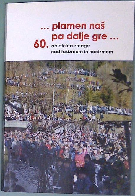 Naslovnica knjige ....plamen naš pa dalje gre....60. obletnica zmage nad fašizmom in nacizmom