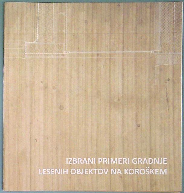 Naslovnica knjige Izbrani primeri gradnje lesenih objektov na Koroškem