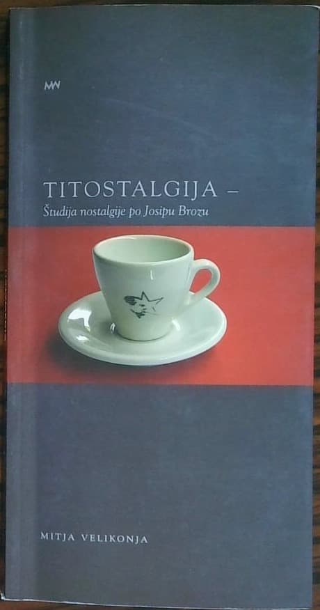 Naslovnica knjige Titostalgija - Študija nostalgije po Josipo Brozu